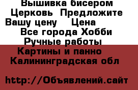 Вышивка бисером Церковь. Предложите Вашу цену! › Цена ­ 8 000 - Все города Хобби. Ручные работы » Картины и панно   . Калининградская обл.